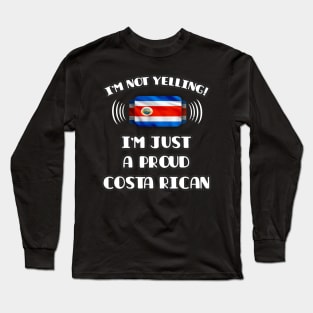 I'm Not Yelling I'm A Proud Costa Rican - Gift for Costa Rican With Roots From Costa Rica Long Sleeve T-Shirt